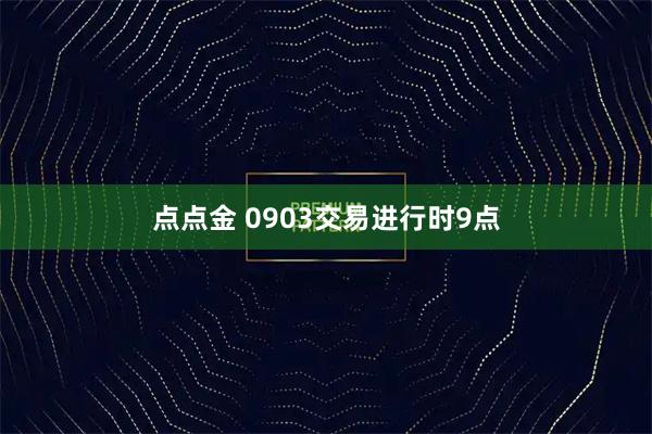 点点金 0903交易进行时9点