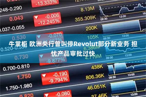 牛掌柜 欧洲央行曾叫停Revolut部分新业务 担忧产品审批过快
